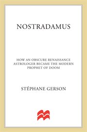 Nostradamus : How an Obscure Renaissance Astrologer Became the Modern Prophet of Doom cover image