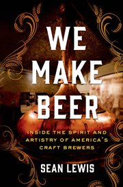 We Make Beer : Inside the Spirit and Artistry of America's Craft Brewers cover image