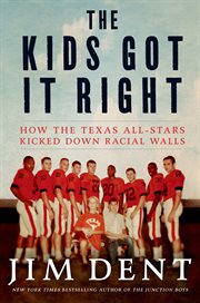 The Kids Got It Right : How the Texas All-Stars Kicked Down Racial Walls cover image