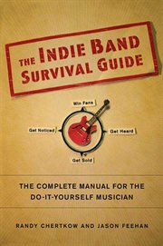 The Indie Band Survival Guide : The Complete Manual for the Do-It-Yourself Musician cover image