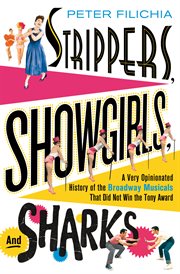 Strippers, Showgirls, and Sharks : A Very Opinionated History of the Broadway Musicals That Did Not Win the Tony Award cover image