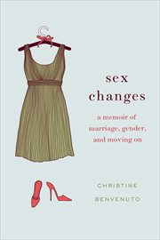 Sex Changes : A Memoir of Marriage, Gender, and Moving On cover image