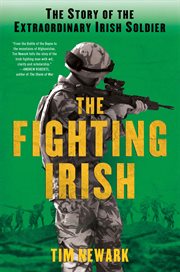 The Fighting Irish : The Story of the Extraordinary Irish Soldier cover image