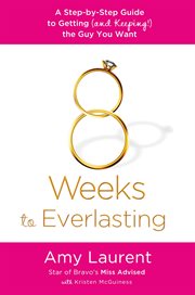 8 weeks to everlasting : a step-bystep guide to getting (and keeping!) the guy you want cover image