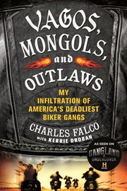 Vagos, Mongols, and Outlaws : My Infiltration of America's Deadliest Biker Gangs cover image