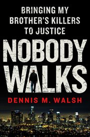 Nobody Walks : Bringing My Brother's Killers to Justice cover image