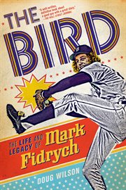 The Bird: The Life and Legacy of Mark Fidrych : The Life and Legacy of Mark Fidrych cover image