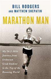 Marathon Man : My 26.2-Mile Journey from Unknown Grad Student to the Top of the Running World cover image