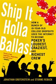 Ship It Holla Ballas! : How a Bunch of 19-Year-Old College Dropouts Used the Internet to Become Poker's Loudest, Craziest, & cover image