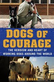 Dogs of Courage : The Heroism and Heart of Working Dogs Around the World cover image