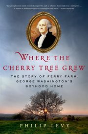 Where the Cherry Tree Grew : The Story of Ferry Farm, George Washington's Boyhood Home cover image