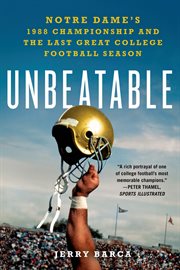 Unbeatable: Notre Dame's 1988 Championship and the Last Great College Football Season : Notre Dame's 1988 Championship and the Last Great College Football Season cover image