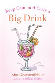 Keep Calm and Carry a Big Drink : A Novel cover image