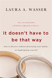 It Doesn't Have to Be That Way : How to Divorce Without Destroying Your Family or Bankrupting Yourself cover image