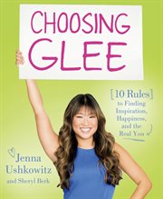 Choosing Glee : 10 Rules to Finding Inspiration, Happiness, and the Real You cover image