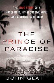 The Prince of Paradise : The True Story of a Hotel Heir, His Seductive Wife, and a Ruthless Murder cover image