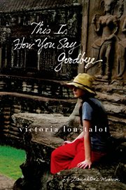 This Is How You Say Goodbye : A Daughter's Memoir cover image