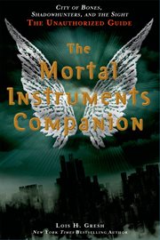 The Mortal Instruments Companion : City of Bones, Shadowhunters, and the Sight: The Unauthorized Guide cover image