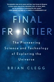 Final frontier : the pioneering science and technology of exploring the universe cover image