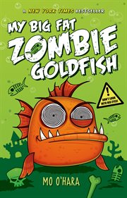My Big Fat Zombie Goldfish : My Big Fat Zombie Goldfish cover image
