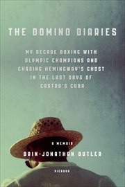 The Domino Diaries : My Decade Boxing with Olympic Champions & Chasing Hemingway's Ghost in the Last Days of Castro's Cub cover image