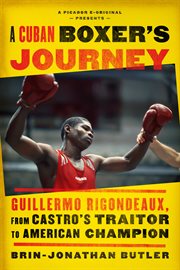 A Cuban Boxer's Journey : Guillermo Rigondeaux, from Castro's Traitor to American Champion cover image