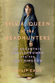 Sylvia, Queen of the Headhunters : An Eccentric Englishwoman and Her Lost Kingdom cover image