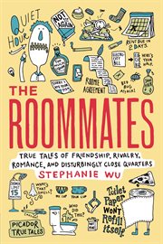 The Roommates : True Tales of Friendship, Rivalry, Romance, and Disturbingly Close Quarters cover image