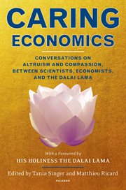 Caring Economics : Conversations on Altruism and Compassion, Between Scientists, Economists, and the Dalai Lama cover image