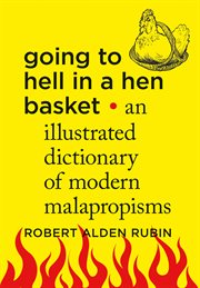 Going to Hell in a Hen Basket : An Illustrated Dictionary of Modern Malapropisms cover image