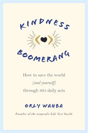 Kindness Boomerang : How to Save the World (and Yourself) Through 365 Daily Acts cover image
