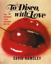 To Disco, with Love : The Records That Defined an Era cover image