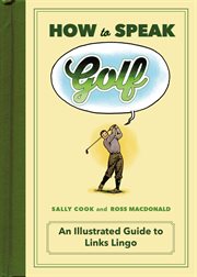 How to Speak Golf : An Illustrated Guide to Links Lingo cover image