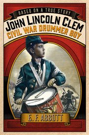 John Lincoln Clem: Civil War Drummer Boy : Civil War Drummer Boy cover image