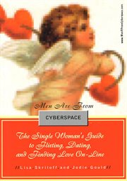 Men Are From Cyberspace : The Single Woman's Guide To Flirting, Dating, & Finding Love cover image