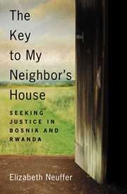 The Key to My Neighbor's House : Seeking Justice in Bosnia and Rwanda cover image