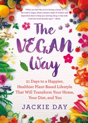 The Vegan Way : 21 Days to a Happier, Healthier Plant-Based Lifestyle That Will Transform Your Home, Your Diet, & Yo cover image