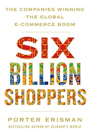 Six Billion Shoppers : The Companies Winning the Global E-Commerce Boom cover image
