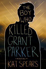 The Boy Who Killed Grant Parker : A Novel cover image