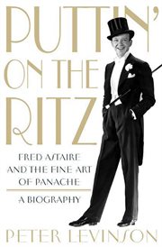 Puttin' On the Ritz : Fred Astaire and the Fine Art of Panache, A Biography cover image