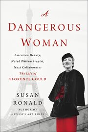A Dangerous Woman : American Beauty, Noted Philanthropist, Nazi Collaborator - The Life of Florence Gould cover image