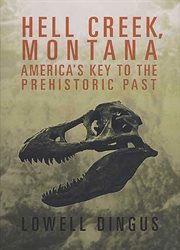 Hell Creek, Montana : America's key to the prehistoric past cover image