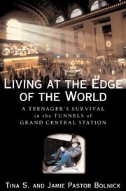 Living at the Edge of the World : A Teenager's Survival in the Tunnels of Grand Central Station cover image