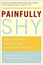 Painfully Shy : How to Overcome Social Anxiety and Reclaim Your Life cover image