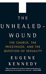 The Unhealed Wound : The Church, the Priesthood, and the Question of Sexuality cover image
