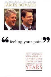 Feeling Your Pain : The Explosion and Abuse of Government Power in the Clinton-Gore Years cover image
