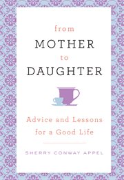 From Mother to Daughter : Advice and Lessons for a Good Life cover image