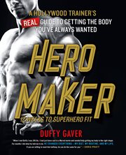 Hero Maker : 12 Weeks to Superhero Fit. A Hollywood Trainer's REAL Guide to Getting the Body You've Always Wanted cover image