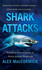 Shark Attacks : Terrifying True Accounts Of Shark Attacks Worldwide cover image