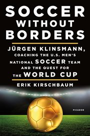 Soccer without borders : Jürgen Klinsmann, coaching the U.S. men's national soccer team, and the quest for the World Cup cover image